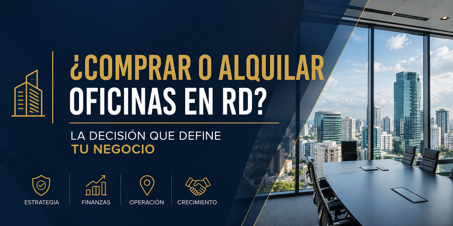 ¿Comprar o alquilar oficinas en República Dominicana? La decisión inmobiliaria que puede transformar una empresa