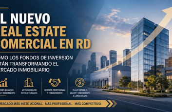 Fondos de Inversión y Real Estate Comercial en República Dominicana:  La transición hacia un mercado más institucional