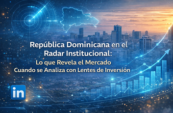 República Dominicana en el Radar Institucional: Lo que Revela el Mercado Cuando se Analiza con Lentes de Inversión