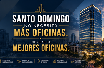 Santo Domingo no necesita más oficinas. Necesita oficinas capaces de competir con Latinoamérica.