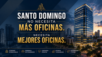 Santo Domingo no necesita más oficinas. Necesita oficinas capaces de competir con Latinoamérica.