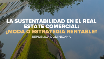 La sustentabilidad en el real estate comercial: ¿moda o estrategia rentable?